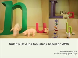 Nulab’s DevOps tool stack based on AWS
Wednesday, Feb 5 2014
iJAWS 2nd Meetup @HUB Tokyo

 