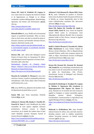 27 Lucie et al.
Int. J. Biosci. 2022
Gueye MT, Seck D, Wathelet JP, Lognay G.
2011. Lutte contre les ravageurs des stocks de céréales
et de légumineuses au Sénégal et en Afrique
occidentale: synthèse bibliographique. Biotechnology,
Agronomy and Society and Environment 15(10),
183-194.
https://popups.uliege.be/1780-
4507/index.php?id=17030&file=1&pid=7108
Hénault-Ethier L. 2015. Health and environmental
impacts of pyrethroid insecticides: What we know,
what we don’t know and what we should do about it.
Executive summary and Scientific Literature Review,
Equiterre, Montréal, Canada, p 68.
https://legacy.equiterre.org/sites/fichiers/health_an
d_environmental_impacts_of_pyrethroid_insecticid
es_full_report_en.pdf
Herren HR. 1987. Africa-wide Biological Control
Project of Cassava Pests. In: Symposium XI: Africa-
wide Biological Control Programme of Cassava Pests.
December 1987, p 837-840.
International Journal of Tropical Insect
Science , Volume 8 , Issue 4-5-6: Recent Advances in
Research on Tropical Entomology ,
https://doi.org/10.1017/S174275840002302X
Howeler R, Lutaladio N, Thomas G. 2013. Save
and Grow: Cassava. A guide to sustainable production
intensification. FAO, Rome (Italy). Plant Production
and Protection Div, p 129.
INS. 2015. RGPH 2015_Répetoire des localités: Carte
du département de grand-lahou, p 15-16.
Isman MB. 1997. Neem insecticides. Pesticide
Outlook 8(5), 32-38.
Johnson F, Ouosso KR, Kanko C, Tonzibo ZF,
Foua-bi K, Tano Y. 2018. Bioefficacité des huiles
essentielles de trois espèces végétales (Ocimum
gratissimum, Ocimum canum) et (Hyptis
suaveolens), de la famille des Labiées dans la lutte
contre Sitophilus zeamais. European Journal of
sciences Research 150(3), 273-284.
https://www.europeanjournalofscientificresearch.co
m/issues/PDF/EJSR_150_3_03.pdf
Johnson F, Seri-Kouassi B, Aboua LRN, Foua-
Bi K. 2006. Utilisation de poudres et d’extraits
totaux issus de plantes locales des genres Ocimum sp.
et Mentha sp. comme biopesticides dans la lutte
contre Callosobruchus maculatus Fab. Agronomie
Africaine 18(3), 221-233.
http://dx.doi.org/10.4314/aga.v18i3.1694
Kassi FM, Badou OJ, Tonzibo ZF, Salah Z,
Amari LDGE, Koné D. 2014. Action du fongicide
naturel NECO contre la cercosporiose noire
(Mycosphaerella fijiensis Morelet) chez le bananier
plantain (AAB) en Côte d’Ivoire. Journal of Applied
Biosciences 75, 6183-6191.
http://dx.doi.org/10.4314/jab.v75i1.3
Kadri A, Zakari Moussa O, Yacouba SA, Abdou
HKK. Karimoune L. 2013. Gestion intégrée de
Maruca vitrata (Fabricius, 1787) et Megalurothrips
sjostedti (Trybom, 1908), deux ravageurs majeurs du
niébé au Niger. International Journal of Biological
and Chemical Sciences 7(6), 2549- 2557.
http://dx.doi.org/10.4314/ijbcs.v7i6.29
Konan KS, Kouassi KL, Kouamé KI, Kouassi
AM, Gnakri D. 2013. Hydrologie et hydrochimie des
eaux dans la zone de construction du chenal du port
de pêche de Grand-Lahou, Côte d’Ivoire.
International Journal of Biological and Chemical
Sciences 7(2), 819-831.
http://dx.doi.org/10.4314/ijbcs.v7i2.37
Kouninki H, Haubruge E, Noudjou FE, Lognay
G, Malaise F, Ngassoum MB, Goudoum A,
Mapongmetsem PM, Ngamo LS, Hance T.
2005. Potentiel use of essential oils from Cameroon
applied as fumigant or contact insecticides against
Sitophilus zeamais Motsch. (Coleoptera:
Curculionidae). Communications in Agricultural and
Applied Biological Sciences 70(40), 787-792.
https://www.ajfand.net/Volume7/No5/Kouninki2145
.pdf
Mabrouk A, El-Sharkawy MA. 1993. Drought-
tolerant Cassava for Africa, Asia, and Latin America:
Breeding projects work to stabilize productivity
without increasing pressures on limited natural
resources 43(7), 441-451.
https://doi.org/10.2307/1311903
 