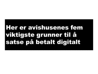 Her er avishusenes fem
viktigste grunner til å
satse på betalt digitalt

 