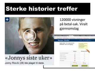Sterke historier treffer
120000 visninger
på betal-sak. Viralt
gjennomslag

 