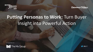 #Bii17
Putting	Personas	to	Work:	Turn	Buyer	
Insight	into	Powerful	Action	
SPONSORED BY:
 