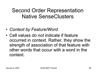 Second Order Representation Native SenseClusters <ul><li>Context by Feature/Word </li></ul><ul><li>Cell values  do not  in...