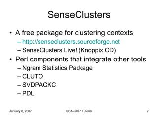 SenseClusters <ul><li>A free package for clustering contexts </li></ul><ul><ul><li>http://senseclusters.sourceforge.net </...