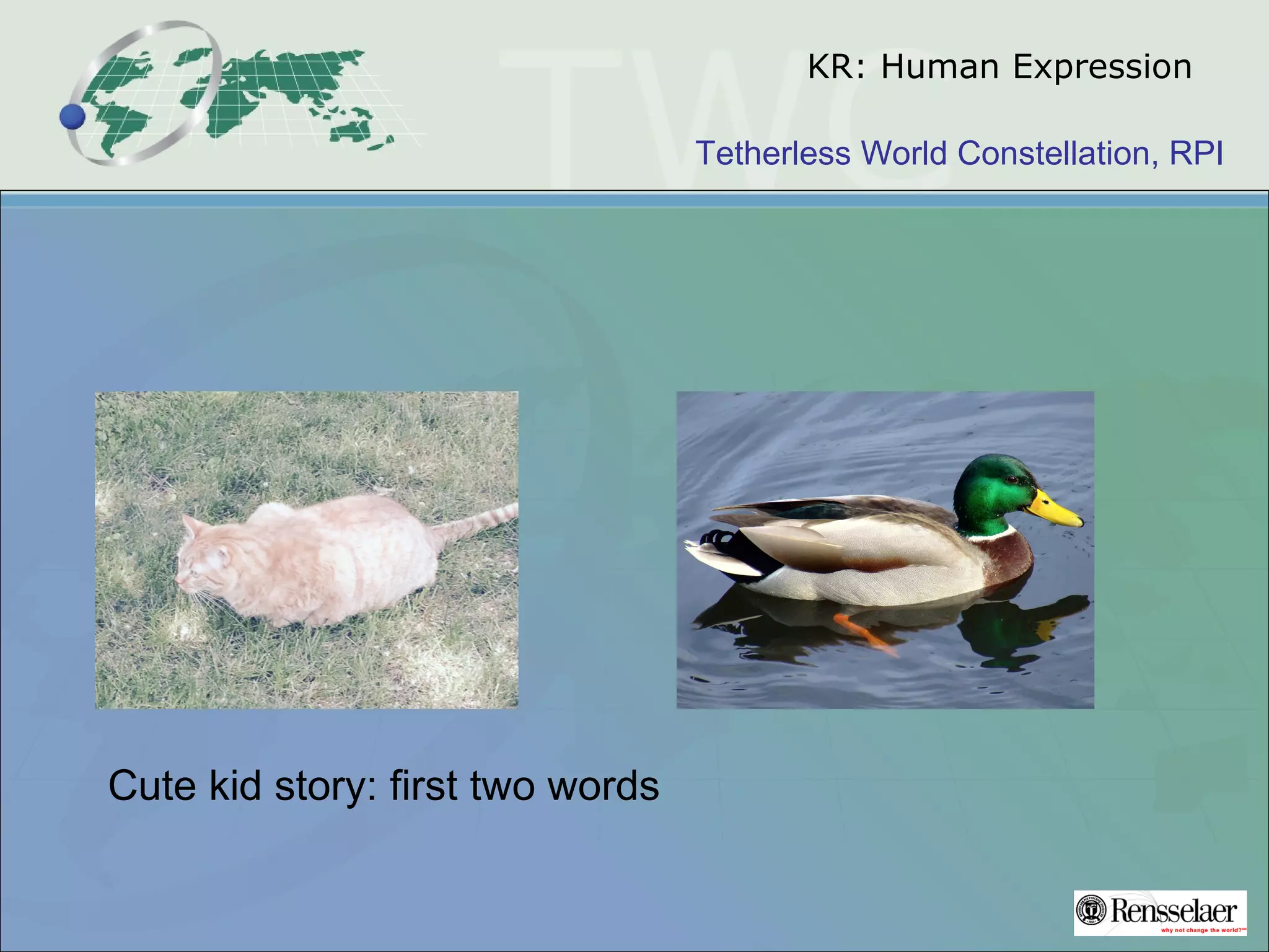 Tetherless World Constellation, RPI
KR: Human Expression
Cute kid story: first two words
 