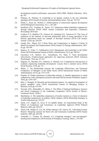 Designing Professional Competence of Leaders of the Regional Agrarian Sector
http://www.iaeme.com/IJCIET/index.asp 776 editor@iaeme.com
development-oriented performance assessment (2018) BMC Medical Education, 18(1),
pp. 207
[6] Diskiene, D., Pauliene, R. Leadership as an identity creation in the new leadership
paradigm (2018) Journal of Security and Sustainability Issues, 7(4), pp. 741-752
[7] Elliott, L., Ryan, M., Wyborn, C. Global patterns in conservation capacity development
(2018) Biological Conservation, 221, с. 261-269
[8] Hendricks, D.G., Yasuhara, K., Taylor, A.C. Enhancing student leadership competencies
through reflection (2018) ASEE Annual Conference and Exposition, Conference
Proceedings 2018-June
[9] Ivashova V.A., Dukhina T.N., Tarasova S.I., Kalugina E.N., Taranova E.V. The views of
employers on the maturity of universal professional skills of young specialists of the
Russia's agricultural sector (an example of Stavropol territory) (2014) Life Science
Journal, 11(9s), pp. 326-329
[10] Joseph, M.L., Bogue, R.J. C-Suite Roles and Competencies to Support a Culture of
Shared Governance and Empowerment (2018) Journal of Nursing Administration, 48(7-
8), pp. 395-399
[11] Kapucu, N., Ustun, Y. Collaborative Crisis Management and Leadership in the Public
Sector (2018) International Journal of Public Administration, 41(7), pp. 548-561
[12] Lacerenza, C.N., Marlow, S.L., Tannenbaum, S.I., Salas, E. Team development
interventions: Evidence-based approaches for improving teamwork (2018) American
Psychologist, 73(4), pp. 517-531
[13] Magrane, D., Morahan, P.S., Ambrose, S., Dannels, S.A. Competencies and practices in
academic engineering leadership development: Lessons from a national survey (2018)
Social Sciences, 7(10), pp. 171
[14] Matjie, T. The Relationship between the Leadership Effectiveness and Emotional
Competence of Managers in the Public Sector (2018) International Journal of Public
Administration, 41(15), pp. 1271-1278
[15] Ozgediz, D. Global experiences in fellowship training: A valuable opportunity to match
competencies with contemporary priorities and needs (2018) Journal of Pediatric Surgery?
53(6), pp. 1254-1255
[16] Ram, J., Ronggui, D. Research and development projects: An empirical investigation of
project managers’ traits (2018) International Journal of Managing Projects in
Business,11(4), pp. 913-934
[17] Siswanti, D.N., Khairuddin, R., Halim, F. The Effect of Spiritual Intelligence, Emotion
and Social Competence to the Leadership Competence (2018) Journal of Physics:
Conference Series, 1028(1)
[18] Skarbaliene, A. The leadership competencies of teacher mentors as a factor of education
of leadership competencies in students ( Book Chapter), (2018) Mentorship Strategies in
Teacher Education, pp. 235-255
[19] Sorek, A.Y., Haglin, K., Geva, N. In Capable Hands: An Experimental Study of the
Effects of Competence and Consistency on Leadership Approval (2018) Political
Behavior, 40(3), pp. 659-679
[20] Thach, S.B., Hodge, B., Cox, M., Parlier-Ahmad, A.B., Galvin, S.L. Cultivating Country
Doctors: Preparing Learners for Rural Life and Community Leadership (2018) Family
medicine, 50(9), pp. 685-690
[21] Yamazaki, Y., Toyama, M., Putranto, A.J. Comparing managers’ and non-managers’
learning and competencies (2018) Journal of Workplace Learning, 30(4), с. 274-290
 
