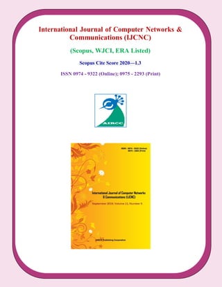 International Journal of Computer Networks &
Communications (IJCNC)
(Scopus, WJCI, ERA Listed)
Scopus Cite Score 2020—1.3
ISSN 0974 - 9322 (Online); 0975 - 2293 (Print)
 