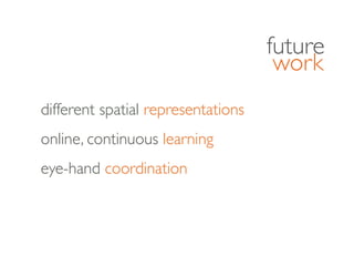 work
future
eye-hand coordination
different spatial representations
online, continuous learning
 