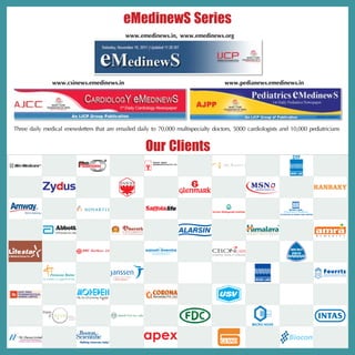 eMedinewS Series
                                                          www.emedinews.in, www.emedinews.org




                               www.csinews.emedinews.in                                  www.pedianews.emedinews.in




Three daily medical enewsletters that are emailed daily to 70,000 multispecialty doctors, 5000 cardiologists and 10,000 pediatricians

                                 Wishes a VeryOur Clients
                                               Happy & Healthy New Year 2012




 WOMEN'S HEALTHCARE DIVISION
 