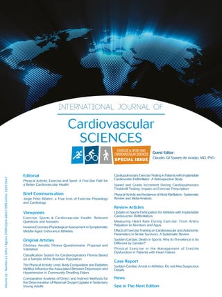 Editorial
Physical Activity, Exercise and Sport: A Five-Star Path for
a Better Cardiovascular Health
Brief Communication
Jorge Pinto Ribeiro: a True Icon of Exercise Physiology
and Cardiology
Viewpoints
Exercise, Sports & Cardiovascular Health: Relevant
Questions and Answers
Invasive Coronary Physiological Assessment in Symptomatic
Middle-Aged Endurance Athletes
Original Articles
Clinimex Aerobic Fitness Questionnaire: Proposal and
Validation
Classification System for Cardiorespiratory Fitness Based
on a Sample of the Brazilian Population
The Physical Activity Level, Body Composition and Diabetes
Mellitus Influence the Association Between Depression and
Hypertension in Community-Dwelling Elders
Comparative Analysis of Direct and Indirect Methods for
the Determination of Maximal Oxygen Uptake in Sedentary
Young Adults
Volume32-Number4|Julho/Agosto|ISSN2359-4802|ISSNonline2359-5647
Cardiopulmonary Exercise Testing in Patients with Implantable
Cardioverter-Defibrillator: A Retrospective Study
Speed and Grade Increment During Cardiopulmonary
Treadmill Testing: Impact on Exercise Prescription
Physical Activity and Incidence of Atrial Fibrillation - Systematic
Review and Meta-Analysis
Review Articles
Update on Sports Participation for Athletes with Implantable
Cardioverter Defibrillators
Measuring Heart Rate During Exercise: From Artery
Palpation to Monitors and Apps
Effects of Exercise Training on Cardiovascular and Autonomic
Parameters in Stroke Survivors: A Systematic Review
Sudden Cardiac Death in Sports: Why Its Prevalence is So
Different by Gender?
Physical Exercise in the Management of Erectile
Dysfunction in Patients with Heart Failure
Case Report
Sudden Cardiac Arrest in Athletes: Do not Miss Suspicious
Details
News
See in The Next Edition
Guest Editor:
Claudio Gil Soares de Araújo, MD, PhD
 