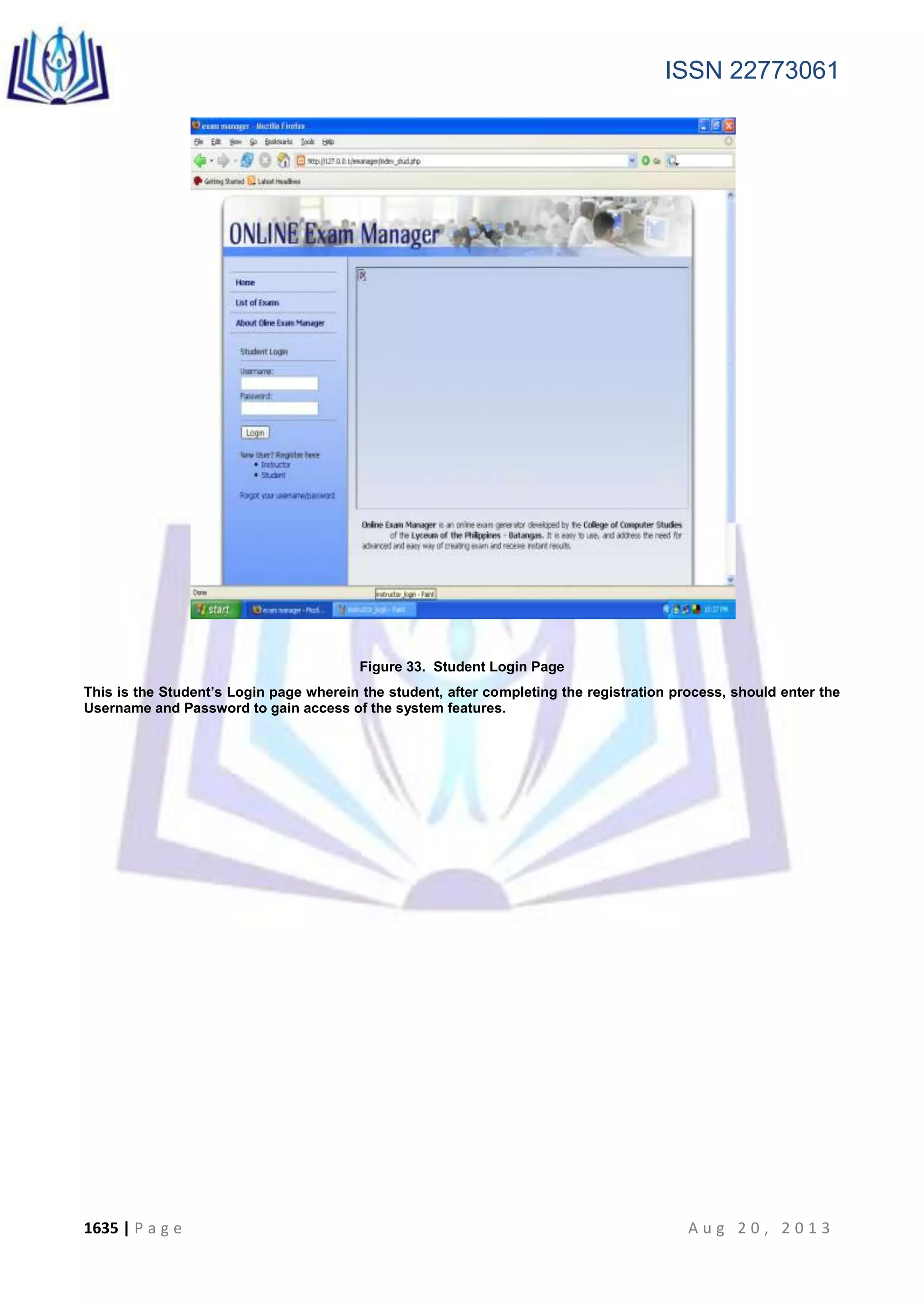 ISSN 22773061
1635 | P a g e A u g 2 0 , 2 0 1 3
Figure 33. Student Login Page
This is the Student’s Login page wherein the student, after completing the registration process, should enter the
Username and Password to gain access of the system features.
 
