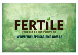 WWW.FERTILEPAISAGISMO.COM.BR
Paisagismo & Reflorestamento
 