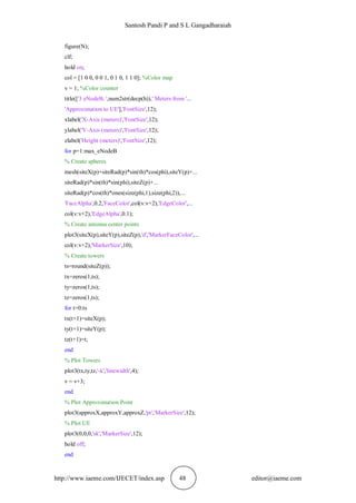 Santosh Pandi P and S L Gangadharaiah
http://www.iaeme.com/IJECET/index.asp 48 editor@iaeme.com
figure(N);
clf;
hold on;
col = [1 0 0, 0 0 1, 0 1 0, 1 1 0]; %Color map
v = 1; %Color counter
title(['3 eNodeB, ',num2str(decp(h)),' Meters from '...
'Approximation to UE'],'FontSize',12);
xlabel('X-Axis (meters)','FontSize',12);
ylabel('Y-Axis (meters)','FontSize',12);
zlabel('Height (meters)','FontSize',12);
for p=1:max_eNodeB
% Create spheres
mesh(siteX(p)+siteRad(p)*sin(th)*cos(phi),siteY(p)+...
siteRad(p)*sin(th)*sin(phi),siteZ(p)+...
siteRad(p)*cos(th)*ones(size(phi,1),size(phi,2)),...
'FaceAlpha',0.2,'FaceColor',col(v:v+2),'EdgeColor',...
col(v:v+2),'EdgeAlpha',0.1);
% Create antenna center points
plot3(siteX(p),siteY(p),siteZ(p),'d','MarkerFaceColor',...
col(v:v+2),'MarkerSize',10);
% Create towers
ts=round(siteZ(p));
tx=zeros(1,ts);
ty=zeros(1,ts);
tz=zeros(1,ts);
for t=0:ts
tx(t+1)=siteX(p);
ty(t+1)=siteY(p);
tz(t+1)=t;
end
% Plot Towers
plot3(tx,ty,tz,'-k','linewidth',4);
v = v+3;
end
% Plot Approximation Point
plot3(approxX,approxY,approxZ,'pr','MarkerSize',12);
% Plot UE
plot3(0,0,0,'sk','MarkerSize',12);
hold off;
end
 