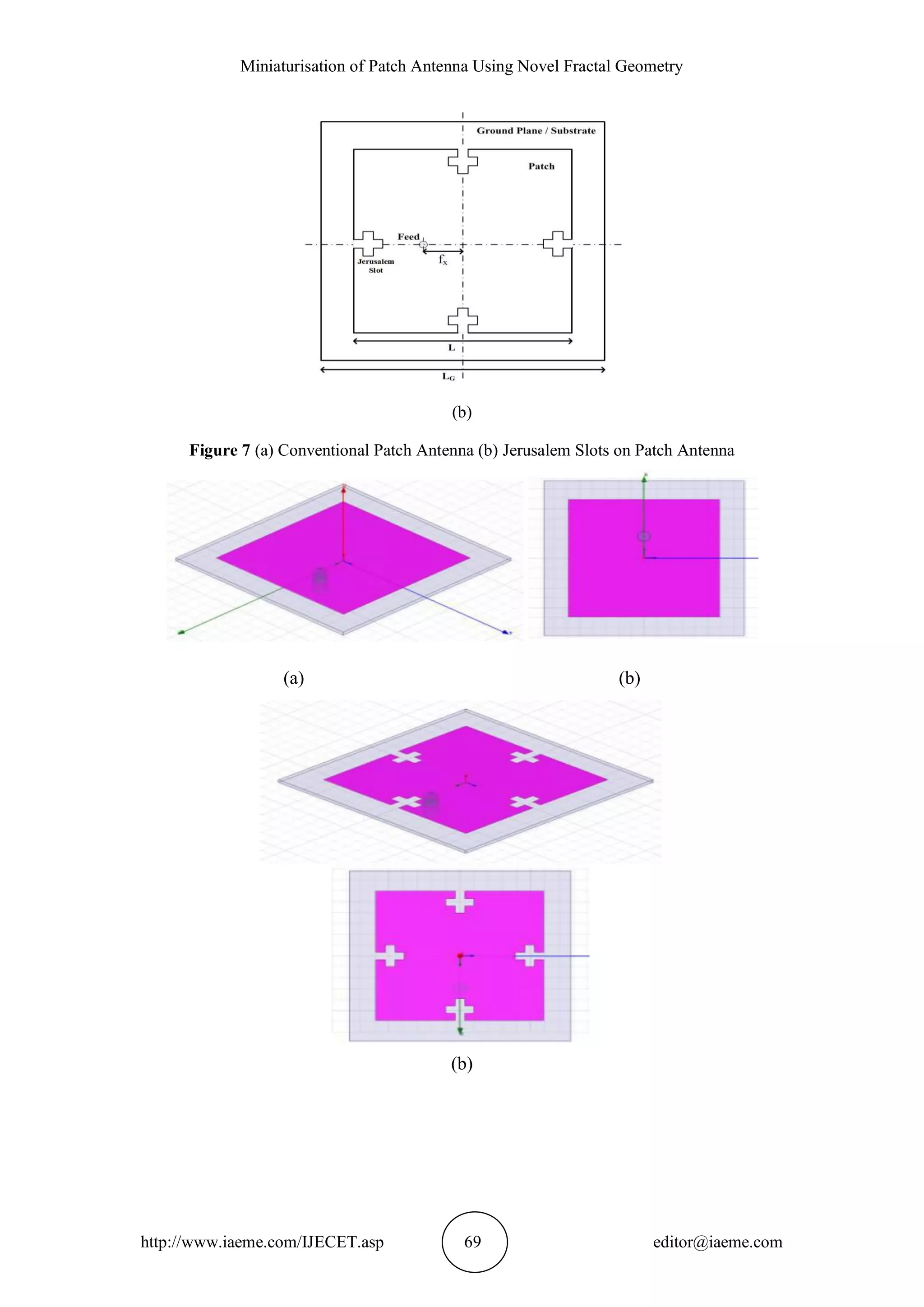 Miniaturisation of Patch Antenna Using Novel Fractal Geometry
http://www.iaeme.com/IJECET.asp 69 editor@iaeme.com
(b)
Figure 7 (a) Conventional Patch Antenna (b) Jerusalem Slots on Patch Antenna
(a) (b)
(b)
 