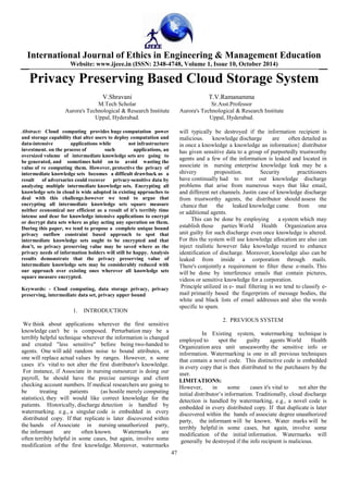 International Journal of Ethics in Engineering & Management Education
Website: www.ijeee.in (ISSN: 2348-4748, Volume 1, Issue 10, October 2014)
47
Privacy Preserving Based Cloud Storage System
V.Shravani T.V.Ramanamma
M.Tech Scholar Sr.Asst.Professor
Aurora's Technological & Research Institute Aurora's Technological & Research Institute
Uppal, Hyderabad. Uppal, Hyderabad.
Abstract: Cloud computing provides huge computation power
and storage capability that alter users to deploy computation and
data-intensive applications while not infrastructure
investment. on the process of such applications, an
oversized volume of intermediate knowledge sets are going to
be generated, and sometimes hold on to avoid wasting the
value of re computing them. However, protective the privacy of
intermediate knowledge sets becomes a difficult drawback as a
result of adversaries could recover privacy-sensitive data by
analyzing multiple intermediate knowledge sets. Encrypting all
knowledge sets in cloud is wide adopted in existing approaches to
deal with this challenge.however we tend to argue that
encrypting all intermediate knowledge sets square measure
neither economical nor efficient as a result of it’s terribly time
intense and dear for knowledge intensive applications to encrypt
or decrypt data sets where as play acting any operation on them.
During this paper, we tend to propose a complete unique bound
privacy outflow constraint based approach to spot that
intermediate knowledge sets ought to be encrypted and that
don’t, so privacy preserving value may be saved where as the
privacy needs of information holders will still be happy. Analysis
results demonstrate that the privacy preserving value of
intermediate knowledge sets may be considerably reduced with
our approach over existing ones wherever all knowledge sets
square measure encrypted.
Keywords: - Cloud computing, data storage privacy, privacy
preserving, intermediate data set, privacy upper bound
1. INTRODUCTION
We think about applications wherever the first sensitive
knowledge can't be is composed. Perturbation may be a
terribly helpful technique wherever the information is changed
and created "less sensitive" before being two-handed to
agents. One will add random noise to bound attributes, or
one will replace actual values by ranges. However, n some
cases it's vital to not alter the first distributor's knowledge.
For instance, if Associate in nursing outsourcer is doing our
payroll, he should have the precise earnings and client
checking account numbers. If medical researchers are going to
be treating patients (as hostile merely computing
statistics), they will would like correct knowledge for the
patients. Historically, discharge detection is handled by
watermarking. e.g., a singular code is embedded in every
distributed copy. If that replicate is later discovered within
the hands of Associate in nursing unauthorized party,
the informant are often known. Watermarks are
often terribly helpful in some cases, but again, involve some
modification of the first knowledge. Moreover, watermarks
will typically be destroyed if the information recipient is
malicious. knowledge discharge are often detailed as
in once a knowledge a knowledge an information} distributor
has given sensitive data to a group of purportedly trustworthy
agents and a few of the information is leaked and located in
associate in nursing enterprise knowledge leak may be a
shivery proposition. Security practitioners
have continually had to trot out knowledge discharge
problems that arise from numerous ways that like email,
and different net channels. Justin case of knowledge discharge
from trustworthy agents, the distributor should assess the
chance that the leaked knowledge came from one
or additional agents.
This can be done by employing a system which may
establish those parties World Health Organization area
unit guilty for such discharge even once knowledge is altered.
For this the system will use knowledge allocation are also can
inject realistic however fake knowledge record to enhance
identification of discharge. Moreover, knowledge also can be
leaked from inside a corporation through mails.
There's conjointly a requirement to filter these e-mails. This
will be done by interference emails that contain pictures,
videos or sensitive knowledge for a corporation.
Principle utilized in e- mail filtering is we tend to classify e-
mail primarily based the fingerprints of message bodies, the
white and black lists of email addresses and also the words
specific to spam.
2. PREVIOUS SYSTEM
In Existing system, watermarking technique is
employed to spot the guilty agents World Health
Organization area unit unseaworthy the sensitive info or
information. Watermarking is one in all previous techniques
that contain a novel code. This distinctive code is embedded
in every copy that is then distributed to the purchasers by the
user.
LIMITATIONS:
However, in some cases it's vital to not alter the
initial distributor’s information. Traditionally, cloud discharge
detection is handled by watermarking, e.g., a novel code is
embedded in every distributed copy. If that duplicate is later
discovered within the hands of associate degree unauthorized
party, the informant will be known. Water marks will be
terribly helpful in some cases, but again, involve some
modification of the initial information. Watermarks will
generally be destroyed if the info recipient is malicious.
 