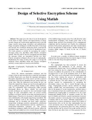 International Journal of Electrical & Electronics Engineering 14 www.ijeee-apm.com
IJEEE, Vol. 1, Issue 1 (Jan-Feb 2014) e-ISSN: 1694-2310 | p-ISSN: 1694-2426
Design of Selective Encryption Scheme
Using Matlab
Abhishek Thakur1
, Rajesh Kumar2
, Amandeep Bath3
, Jitender Sharma4
1,2,3,4
Electronics & Communication Department, IGCE, Punjab, India
1
abhithakur25@gmail.com, 2
errajeshkumar2002@gmail.com
3
amandeep_batth@rediffmail.com, 4
er_jitender2007@yahoo.co.in
Abstract- This paper gives the idea of recent developments
in the field of image security and improvements in image
security. Images are used in many applications and to provide
image security using image encryption and authentication.
Image encryption techniques scramble the pixels of the image
and decrease the correlation among the pixels, such that the
encrypted image cannot be accessed by unauthorized user.
This study proposes a method for encrypting the sender’s
messages using new algorithm called Chaotic encryption
method. This key will be used for encrypting and decrypting
the messages which are transmitted between two sides.
Chaotic encryption technique is the new way of cryptography.
Emphasizing the image security, this paper is to design the
enhanced secure algorithm which uses Chaotic encryption
method to ensure improved security and reliability.
Keywords— Cryptography, Cryptography key, RGB image,
LSB, image key.
II. INTRODUCTION
Across the internet information exchanges and the
storage of data in open networks have created an environment
in which illegal users can obtain the important information.
Encryption algorithms have been used to provide a kind of
randomness such that any unauthorized user cannot obtain the
secure data. Only the authorized user having the key can
obtain the original data. Images are used in many applications
such as medical imaging system, military image databases,
cable TV, confidential video conferencing, online personal
photograph album, etc. Hence, reliable, fast and robust
security techniques are required to store and transmit digital
images. In open environments, there are several security
problems associated with the processing and transmission of
digital images. Therefore it is necessary to affirm the integrity
and confidentiality of the digital image being transmitted. The
various techniques used in the existing image encryption
techniques can be classified into three major categories:
transposition techniques (position permutation), substitution
techniques (value transformation) and the combination i.e.
transposition-substitution technique [1]. The position
permutation techniques shuffle the pixel position within the
image itself and usually have low security because histogram
of the shuffled image remains same. If we talk about the value
transformation techniques, they modify pixel value of the
original image and have the potential of low computational
complexity and low hardware cost. Finally, the combination
performs both position permutation and value transformation
and has the potential of high security. Another technique for
securing digital images is based on the use of chaotic
functions [2].
III. TECHNIQUES USED
In recent years, a number of different image encryption
schemes have been proposed based on chaotic maps [3-12], in
order to overcome image encryption problems.
A. Cryptography
The cryptography has been proposed to ensure the
confidentiality and authenticity of the message. The
encryption key must be long. Yet, it is difficult to remember it
and even storing the key in a database or in a file may be
insecure. In addition the protection of the confidentiality of
encryption keys is one of the important issues to be dealt
with. This issue can be efficiently solved through generating
the key before starting the process of encryption and
decryption, rather than storing it. Here we will use an image
to generate the key. The main objective of this study is to
increase security in communication by encrypting the
information using a key that is created through using an
image. Cryptography presents various methods for taking
legible, readable data, and transforming it into unreadable
data for the purpose of secure transmission, and then using a
key to transform it back into readable data when it reaches its
destination [8]. Cryptography is considered to be one of the
fundamental building blocks of computer security [4]. The
need of reliable and effective security mechanisms to protect
information systems is increasing due to the rising magnitude
of identity theft in our society. Although cryptography is a
powerful tool to achieve information security, the security of
cryptosystems relies on the fact that cryptographic keys are
secret and known only to the legitimate user [9]. In secure
communication, key generation phase has many challenges
and this problem can be solved if the sender and the receiver
share the key in any other form or if they generate the keys
 