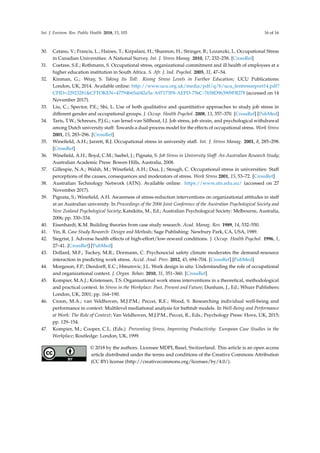 Int. J. Environ. Res. Public Health 2018, 15, 103 16 of 16
30. Catano, V.; Francis, L.; Haines, T.; Kirpalani, H.; Shannon, H.; Stringer, B.; Lozanzki, L. Occupational Stress
in Canadian Universities: A National Survey. Int. J. Stress Manag. 2010, 17, 232–258. [CrossRef]
31. Coetzee, S.E.; Rothmann, S. Occupational stress, organizational commitment and ill health of employees at a
higher education institution in South Africa. S. Afr. J. Ind. Psychol. 2005, 31, 47–54.
32. Kinman, G.; Wray, S. Taking Its Toll: Rising Stress Levels in Further Education; UCU Publications:
London, UK, 2014. Available online: http://www.ucu.org.uk/media/pdf/q/b/ucu_festressreport14.pdf?
CFID=22923281&CFTOKEN=47794b65a042a5a-A97173F8-AEFD-756C-7658D963909FB278 (accessed on 14
November 2017).
33. Liu, C.; Spector, P.E.; Shi, L. Use of both qualitative and quantitative approaches to study job stress in
different gender and occupational groups. J. Occup. Health Psychol. 2008, 13, 357–370. [CrossRef] [PubMed]
34. Taris, T.W.; Schreurs, P.J.G.; van Iersel-van Silfhout, I.J. Job stress, job strain, and psychological withdrawal
among Dutch university staff: Towards a dual-process model for the effects of occupational stress. Work Stress
2001, 15, 283–296. [CrossRef]
35. Wineﬁeld, A.H.; Jarrett, R.J. Occupational stress in university staff. Int. J. Stress Manag. 2001, 8, 285–298.
[CrossRef]
36. Wineﬁeld, A.H.; Boyd, C.M.; Saebel, J.; Pignata, S. Job Stress in University Staff: An Australian Research Study;
Australian Academic Press: Bowen Hills, Australia, 2008.
37. Gillespie, N.A.; Walsh, M.; Wineﬁeld, A.H.; Dua, J.; Stough, C. Occupational stress in universities: Staff
perceptions of the causes, consequences and moderators of stress. Work Stress 2001, 15, 53–72. [CrossRef]
38. Australian Technology Network (ATN). Available online: https://www.atn.edu.au/ (accessed on 27
November 2017).
39. Pignata, S.; Wineﬁeld, A.H. Awareness of stress-reduction interventions on organizational attitudes in staff
at an Australian university. In Proceedings of the 2006 Joint Conference of the Australian Psychological Society and
New Zealand Psychological Society; Katsikitis, M., Ed.; Australian Psychological Society: Melbourne, Australia,
2006; pp. 330–334.
40. Eisenhardt, K.M. Building theories from case study research. Acad. Manag. Rev. 1989, 14, 532–550.
41. Yin, R. Case Study Research: Design and Methods; Sage Publishing: Newbury Park, CA, USA, 1989.
42. Siegrist, J. Adverse health effects of high-effort/low-reward conditions. J. Occup. Health Psychol. 1996, 1,
27–41. [CrossRef] [PubMed]
43. Dollard, M.F.; Tuckey, M.R.; Dormann, C. Psychosocial safety climate moderates the demand-resource
interaction in predicting work stress. Accid. Anal. Prev. 2012, 45, 694–704. [CrossRef] [PubMed]
44. Morgeson, F.P.; Dierdorff, E.C.; Hmurovic, J.L. Work design in situ: Understanding the role of occupational
and organizational context. J. Organ. Behav. 2010, 31, 351–360. [CrossRef]
45. Kompier, M.A.J.; Kristensen, T.S. Organisational work stress interventions in a theoretical, methodological
and practical context. In Stress in the Workplace: Past, Present and Future; Dunham, J., Ed.; Whurr Publishers:
London, UK, 2001; pp. 164–190.
46. Croon, M.A.; van Veldhoven, M.J.P.M.; Peccei, R.E.; Wood, S. Researching individual well-being and
performance in context: Multilevel mediational analysis for bathtub models. In Well-Being and Performance
at Work: The Role of Context; Van Veldhoven, M.J.P.M., Peccei, R., Eds.; Psychology Press: Hove, UK, 2015;
pp. 129–154.
47. Kompier, M.; Cooper, C.L. (Eds.) Preventing Stress, Improving Productivity: European Case Studies in the
Workplace; Routledge: London, UK, 1999.
© 2018 by the authors. Licensee MDPI, Basel, Switzerland. This article is an open access
article distributed under the terms and conditions of the Creative Commons Attribution
(CC BY) license (http://creativecommons.org/licenses/by/4.0/).
 
