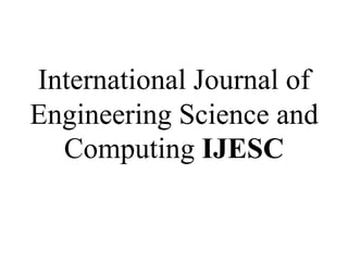 International Journal of
Engineering Science and
Computing IJESC
 