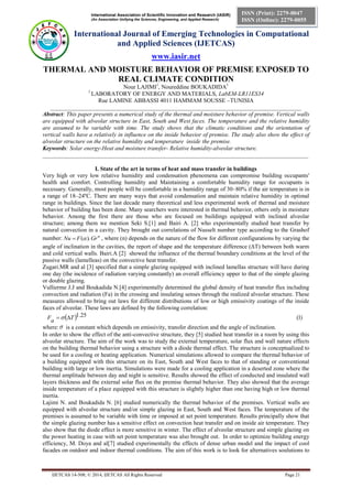 International Association of Scientific Innovation and Research (IASIR) 
(An Association Unifying the Sciences, Engineering, and Applied Research) 
International Journal of Emerging Technologies in Computational 
and Applied Sciences (IJETCAS) 
www.iasir.net 
IJETCAS 14-508; © 2014, IJETCAS All Rights Reserved Page 21 
ISSN (Print): 2279-0047 
ISSN (Online): 2279-0055 
THERMAL AND MOISTURE BEHAVIOR OF PREMISE EXPOSED TO 
REAL CLIMATE CONDITION 
Nour LAJIMI1, Noureddine BOUKADIDA1 
1 LABORATORY OF ENERGY AND MATERIALS, LabEM-LR11ES34 
Rue LAMINE ABBASSI 4011 HAMMAM SOUSSE –TUNISIA 
_____________________________________________________________________________________ 
Abstract: This paper presents a numerical study of the thermal and moisture behavior of premise. Vertical walls 
are equipped with alveolar structure in East, South and West faces. The temperature and the relative humidity 
are assumed to be variable with time. The study shows that the climatic conditions and the orientation of 
vertical walls have a relatively in influence on the inside behavior of premise. The study also show the effect of 
alveolar structure on the relative humidity and temperature inside the premise. 
Keywords: Solar energy-Heat and moisture transfer- Relative humidity-alveolar structure. 
__________________________________________________________________________________________ 
I. State of the art in terms of heat and mass transfer in buildings 
Very high or very low relative humidity and condensation phenomena can compromise building occupants' 
health and comfort. Controlling humidity and Maintaining a comfortable humidity range for occupants is 
necessary. Generally, most people will be comfortable in a humidity range of 30–80% if the air temperature is in 
a range of 18–24ºC. There are many ways that avoid condensation and maintain relative humidity in optimal 
range in buildings. Since the last decade many theoretical and less experimental work of thermal and moisture 
behavior of building has been done. Many searchers were interested in thermal behavior, others only in moisture 
behavior. Among the first there are those who are focused on buildings equipped with inclined alveolar 
structure; among them we mention Seki S.[1] and Bairi A. [2] who experimentally studied heat transfer by 
natural convection in a cavity. They brought out correlations of Nusselt number type according to the Grashof 
number: n Nu  F( ).Gr , where (n) depends on the nature of the flow for different configurations by varying the 
angle of inclination in the cavities, the report of shape and the temperature difference (ΔT) between both warm 
and cold vertical walls. Bairi.A [2] showed the influence of the thermal boundary conditions at the level of the 
passive walls (lamelleas) on the convective heat transfer. 
Zugari.MR and al [3] specified that a simple glazing equipped with inclined lamellas structure will have during 
one day (the incidence of radiation varying constantly) an overall efficiency upper to that of the simple glazing 
or double glazing. 
Vullierme J.J and Boukadida N.[4] experimentally determined the global density of heat transfer flux including 
convection and radiation (Fa) in the crossing and insulating senses through the realized alveolar structure. These 
measures allowed to bring out laws for different distributions of low or high emissivity coatings of the inside 
faces of alveolar. These laws are defined by the following correlation: 
 T 1.25 
a 
F   (1) 
where: is a constant which depends on emissivity, transfer direction and the angle of inclination. 
In order to show the effect of the anti-convective structure, they [5] studied heat transfer in a room by using this 
alveolar structure. The aim of the work was to study the external temperature, solar flux and wall nature effects 
on the building thermal behavior using a structure with a diode thermal effect. The structure is conceptualized to 
be used for a cooling or heating application. Numerical simulations allowed to compare the thermal behavior of 
a building equipped with this structure on its East, South and West faces to that of standing or conventional 
building with large or low inertia. Simulations were made for a cooling application in a deserted zone where the 
thermal amplitude between day and night is sensitive. Results showed the effect of conducted and insulated wall 
layers thickness and the external solar flux on the premise thermal behavior. They also showed that the average 
inside temperature of a place equipped with this structure is slightly higher than one having high or low thermal 
inertia. 
Lajimi N. and Boukadida N. [6] studied numerically the thermal behavior of the premises. Vertical walls are 
equipped with alveolar structure and/or simple glazing in East, South and West faces. The temperature of the 
premises is assumed to be variable with time or imposed at set point temperature. Results principally show that 
the simple glazing number has a sensitive effect on convection heat transfer and on inside air temperature. They 
also show that the diode effect is more sensitive in winter. The effect of alveolar structure and simple glazing on 
the power heating in case with set point temperature was also brought out. In order to optimize building energy 
efficiency, M. Doya and al[7] studied experimentally the effects of dense urban model and the impact of cool 
facades on outdoor and indoor thermal conditions. The aim of this work is to look for alternatives soulutions to 
 