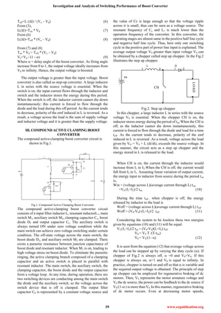 Investigation and Analysis of Switching Performance of Boost Converter
39 www.erpublication.org
Toff=L (I) / (Vo – Vd) (6)
From (3),
L(I)=Ton * Vd (7)
From (6)
L(I)=Toff * (Vo – Vd) (8)
From (7) and (8)
Ton * Vd = Toff * (Vo – Vd)
Vo=Vd / (1 - ) (9)
Where  = delay angle of the boost converter. As firing angle
increase from 0 to 1, the output voltage ideally increases from
Vd to infinity. Hence, the output voltage is boosted.
The output voltage is greater than the input voltage. Boost
converter is also called as step-up converter. A large inductor
L in series with the source voltage is essential. When the
switch is on, the input current flows through the inductor and
switch and the inductor stores the energy during this period.
When the switch is off, the inductor current cannot die down
instantaneously; this current is forced to flow through the
diode and the load during this off period. As the current tends
to decrease, polarity of the emf induced in L is reversed. As a
result, a voltage across the load is the sum of supply voltage
and inductor voltage and it is greater than the supply voltage.
III. COMPOUND ACTIVE CLAMPING BOOST
CONVERTER
The compound active-clamping boost converter circuit is
shown in Fig.1.
Cc
Dm2
R0
C2V2
C5
L1
1
2
0
C1
D5
3 1
V1
M1
Vac
C0
L
1 2
M2
Dm1
Fig.1. Compound Active Clamping Boost Converter
The compound active-clamping boost converter circuit
consists of a input filter inductor L, resonant inductorL1, main
switch M1, auxiliary switch M2, clamping capacitor Cc, boost
diode D5 and output capacitor Cc. The auxiliary switch is
always turned ON under zero voltage condition while the
main switch can achieve zero voltage switching under certain
condition. The off-state voltage across the main switch, the
boost diode D5, and auxiliary switch M2 are clamped. There
exists a parasitic resonance between junction capacitance of
boost diode and resonant inductor. When M1 is on, leading to
high voltage stress on boost diode. To eliminate the parasitic
ringing, the active clamping branch composed of a clamping
capacitor and an active switch is placed in parallel with
resonant inductor. The main switch, the auxiliary switch, the
clamping capacitor, the boost diode and the output capacitor
form a voltage loop. At any time, during operation, there are
two switching devices are conducting among the main switch
the diode and the auxiliary switch, so the voltage across the
switch device that is off is clamped. The output filter
capacitor C0 is represented by a constant voltage source and
the value of Cc is large enough so that the voltage ripple
across it is small, thus can be seen as a voltage source. The
resonant frequency of Cc and L1 is much lower than the
operation frequency of the converter. In this converter, the
operating stages are almost same in the positive half line cycle
and negative half line cycle. Thus, here only one switching
cycle in the positive part of power line input is explained. The
average output voltage V0 greater than input voltage VS can
be obtained by a chopper called step up chopper. In the Fig.2
illustrates the step up chopper.
D
1 2
CH
L
1 2
LOAD
Vs
Fig.2. Step up chopper
In this chopper, a large inductor L in series with the source
voltage VS is essential. When the chopper CH is on, the
inductor stores energy during the period of ton When the CH is
off, as the inductor cannot die down instantaneously, this
current is forced to flow through the diode and load for a time
toff. As the current tends to decrease, polarity of the emf
induced in L is reversed .As a result, voltage across the load
given by VO = VS + L (di/dt), exceeds the source voltage. In
this manner, the circuit acts as a step up chopper and the
energy stored in L is released to the load.
When CH is on, the current through the inductor would
increase from I1 to I2.When the CH is off, the current would
fall from I2 to I1. Assuming linear variation of output current,
the energy input to inductor from source during the period ton
is,
Win = (voltage across L)(average current through L) ton
=VS (I1+I2)/2 ton (10)
During the time toff , when chopper is off, the energy
released by inductor to the load is
Woff = (voltage across L)(average current through L) toff
Woff = (V0-VS) (I1+I2)/2 toff (11)
Considering the system to be lossless these two energies
given by equations (10) and (11) will be equal.
VS (I1+I2)/2 ton = (V0-VS)(I1+I2) toff
V0 = VS T /(T-ton)
V0 = VS/(1- ) (12)
It is seen from the equation (12) that average voltage across
the load can be stepped up by varying the duty cycle (). If
chopper of Fig.2 is always off,  =0 and V0=VS. If this
chopper is always on, =1 and V0 is equal to infinity. In
practice, chopper is turned on and off so that  is variable and
the required output voltage is obtained. The principle of step
up chopper can be employed for regenerative braking of dc
motors. Then, VS represents the motor armature voltage and
V0 the dc source, the power can be feedback to the dc source if
VS/(1- ) is more than V0. In this manner, regenerative braking
of dc motor occurs. Even at decreasing motor speeds,
 