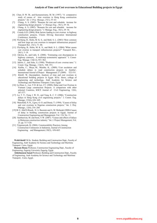 Analysis of Time and Cost overruns in Educational Building projects in Egypt
8 www.erpublication.org
[6] Chan, D. W. M., and Kumaraswamy, M. M. (1997). ―A comparative
study of causes of time overruns in Hong Kong construction
projects.‖ Int. J. Proj. Manage.,15(1), 55–63.
[7] Chang, A. S. (2002). ―Reasons for cost and schedule increase for
engineering design projects.‖ J. Manage.Eng., 18(1), 29–36.
[8] Chang, A. S. (2002). ―Reasons for cost and schedule increase for
engineering design projects.‖ J. Manage. Eng., 18(1), 29–36.
[9] Creedy G.D. (2004), Risk factors leading to cost overrun in highway
construction projects, Clients Driving Innovation International
Conference, Australia.
[10] Flyvbjerg, B., Holm, M. K. S., and Buhl, S. L. (2003).―How common
and how large are cost overruns in transport infrastructure projects?
Transport Rev. 23(1), 71–88.
[11] Flyvbjerg, B., Holm, M. K. S., and Buhl, S. L. (2004).―What causes
cost overrun in transport infrastructure projects?‖ Transport Rev.,
24(1), 3–18.
[12] Gkritza, K., and Labi, S. (2008). ―Estimating cost discrepancies in
highway contracts, A multistep econometric approach.‖ J. Constr.
Eng. Manage. 134(12), 953–962.
[13] Jahren, C., and Ashe, A. (1990). ―Predictors of cost- overrun rates.‖ J.
Constr. Eng. Manage., 116(3), 548–551.
[14] Kaliba, C., Muya, M., Mumba, K., (2009), ‗Cost escalation and
schedule delays in road construction projects in Zambia‘,
International Journal of Project Management 27 (2009) 522-531.
[15] Kholif, W, (Incomplete), Analysis of time and cost overruns in
educational building projects in Egypt. M.Sc. thesis, college of
engineering and technology, Arab Academy for Science and
Technology and Maritime Transport, Cairo, Egypt.
[16] Le-Hoai, L., Lee, Y.D. & Lee, J.Y. (2008), Delay and Cost Overrun in
Vietnam Large construction Projects: A comparison with other
selected Countries, KSCE Journal of Civil Engineering, 12(6),
367-377.
[17] Lo, T. Y., Fung, I. W. H., and Tung, K. C. F. (2006). ―Construction
delays in Hong Kong civil engineering projects.‖ J. Constr. Eng.
Manage, 132(6), 636–649.
[18] Mansfield, N. R., Ugwu, O. O. and Doran, T. (1994). ―Causes of delay
and cost overruns in Nigerian construction projects.‖ Int. J. Proj.
Manage., 12(4), 254–260.
[19] M. E. Abd El-Razek, H. A. Bassioni and A. M. Mobarak (2008).Causes
of delay in building construction projects in Egypt, Journal of
Construction Engineering and Management, Vol. 134, No. 11.
[20] Sambasivan, M. and Soon, Y.W. (2007). ―Causes and effects of delays
in Malaysian construction industry.‖ Int. J. Project Management, Vol.
25, pp. 517-526.
[21] Trigunarsyah, B. (2004). Constructability Practices Among
Construction Contractors in Indonesia, Journal of Construction
Engineering and Management,130(5), 656-665.
Walid kholif M.Sc. Student, Building and Construction Dept., Faculty of
Engineering, Arab Academy for Science and Technology and Maritime
Transport Cairo, Egypt.
Hossam Hosny Professor, Construction Engineering Dept., Faculty of
Engineering, Zagazig University Zagazig, Egypt
Abdelmonem Sanad Professor, Building and Construction Dept., Faculty
of Engineering, Arab Academy for Science and Technology and Maritime
Transport, Cairo, Egypt.
 