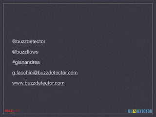 @buzzdetector

@buzzﬂows

#gianandrea

g.facchini@buzzdetector.com

www.buzzdetector.com

BUZZDETECTOR
 