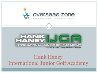 Hank Haney
International Junior Golf Academy
 