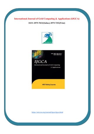 International Journal of Grid Computing & Applications (IJGCA)
ISSN: 0975-7023(Online); 0975-7252(Print)
https://airccse.org/journal/ijgca/ijgca.html
 
