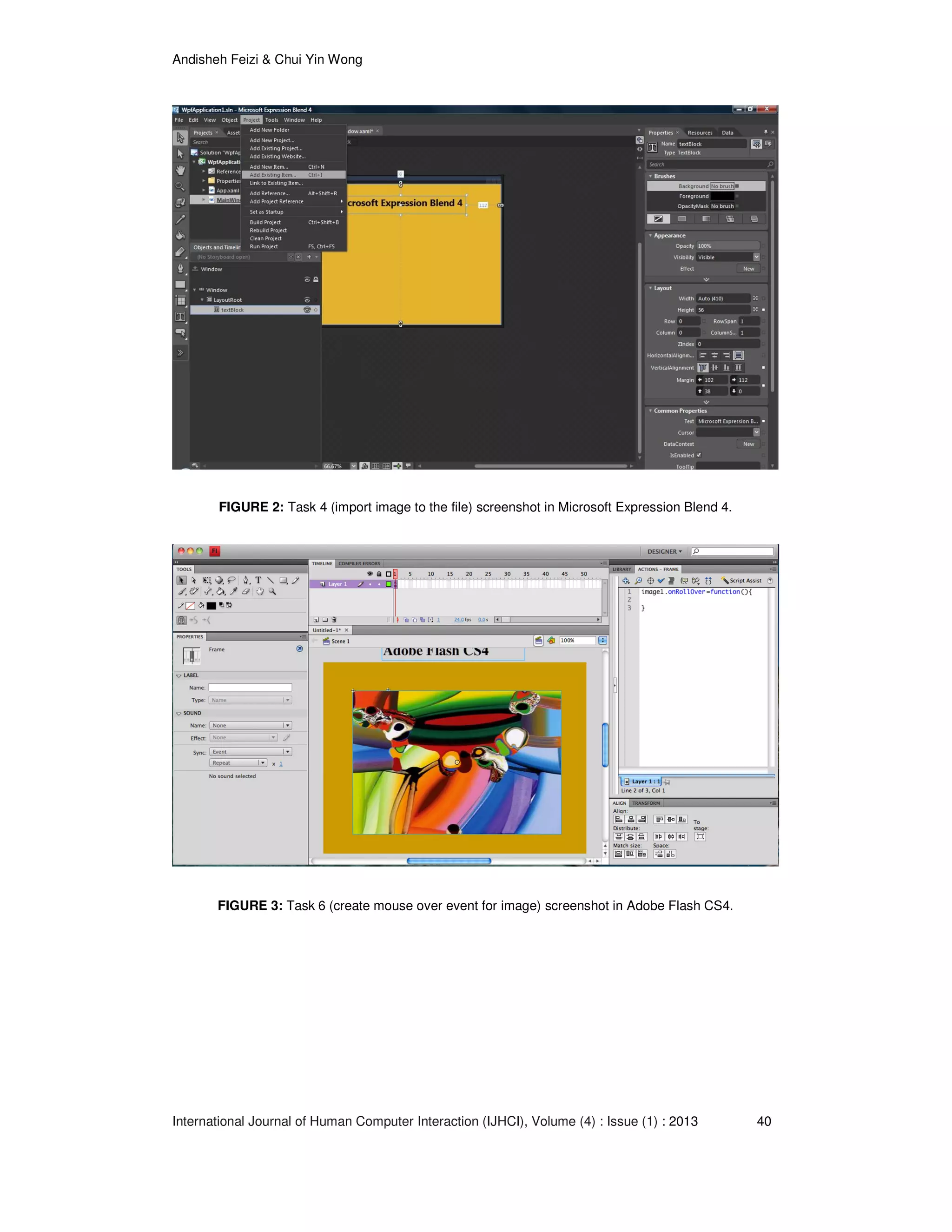 Andisheh Feizi & Chui Yin Wong
International Journal of Human Computer Interaction (IJHCI), Volume (4) : Issue (1) : 2013 40
FIGURE 2: Task 4 (import image to the file) screenshot in Microsoft Expression Blend 4.
FIGURE 3: Task 6 (create mouse over event for image) screenshot in Adobe Flash CS4.
 