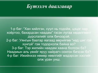 11-р бадаг Хөлсийг нь хусах зав өгөлгүй  Хөхөө хөх гэж эх уруугаа шунгав Эхийгээ дууг сонссон  Эсгэл даага сум юм билээ Ингэдэг гэдгийг нь мэддэг Хашир уяач нум юм билээ. 