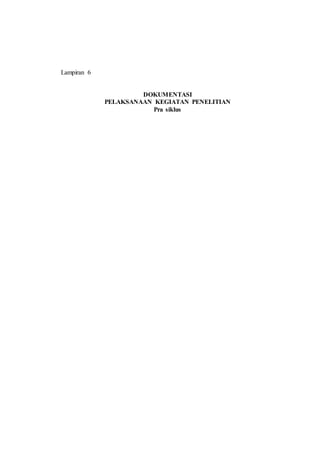 Lampiran 6
DOKUMENTASI
PELAKSANAAN KEGIATAN PENELITIAN
Pra siklus
 