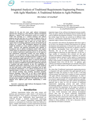 IJISET - International Journal of Innovative Science, Engineering & Technology, Vol. 2 Issue 5, May 2015.
www.ijiset.com
ISSN 2348 – 7968
1078
Integrated Analysis of Traditional Requirements Engineering Process
with Agile Manifesto: A Traditional Solution to Agile Problems
Zill-e-Subhan1
, Ali Tariq Bhatti2
Zille-e-Subhan
1
National University of Computer and Emerging Sciences
(NUCES), Lahore Pakistan
zsubhan@hotmail.com
Ali Tariq Bhatti
2
North Carolina A&T State University
(NCAT), Greensboro NC USA atbhatti@aggies.ncat.edu,
ali_tariq302@hotmail.com
Abstract—In the past few years, agile software development
approach has emerged as a most attractive software development
approach. A typical CASE environment consists of a number of
CASE tools operating on a common hardware and software
platform and note that there are a number of different classes of
users of a CASE environment. In fact, some users such as software
developers and managers wish to make use of CASE tools to
support them in developing application systems and monitoring the
progress of a project. This development approach has quickly
caught the attention of a large number of software development
firms. However, this approach particularly pays attention to
development side of software development project while neglects
critical aspects of requirements engineering process. In fact, there
is no standard requirement engineering process in this approach
and requirements engineering activities vary from situation to
situation. As a result, there emerge a large number of problems
which can lead the software development projects to failure. One of
major drawbacks of agile approach is that it is suitable for small
size projects with limited team size. Hence, it cannot be adopted for
large size projects. We claim that this approach can be used for
large size projects if traditional requirements engineering approach
is combined with agile manifesto. In fact, the combination of
traditional requirements engineering process and agile manifesto
can also help resolve a large number of problems exist in agile
development methodologies. As in software development the most
important thing is to know the clear customer’s requirements and
also through modeling (data modeling, functional modeling,
behavior modeling). Using UML we are able to build efficient
system starting from scratch towards the desired goal. Through
UML we start from abstract model and develop the required system
through going in details with different UML diagrams. Each UML
diagram serves different goal towards implementing a whole
project.
Keywords—component; Agile Software Development; CASE;
Requirement engineering; UML
I. Introduction
Software requirements define what tasks system will
perform and circumstances under which it will perform the
desired functions. Every system is developed to accomplish
some specific tasks. Additionally, these requirements are
collected through a standard requirements engineering
process. In this scenario, requirements engineering (RE)
process is a structured set of activities which are followed to
derive, validate and maintain a system requirements document
[9]. Actually, requirements engineering is one of the most
important stages of any software development process models.
There are many software development process models that are
used in different development scenarios. Every process model
has similar stages but they are carried out in different ways.
However, requirements engineering is believed to be a most
important stage of almost every process model.
The researchers and software development firms have spent a
lot of time in an attempt to identify best practices for software
development and maintenance. In the past few years, the agile
development methodology has become an attractive trend for
the software development firms and software engineers.
Basically, this set of best practices and concepts is
acknowledged as Manifesto for agile approach. Up till now, a
large number of researchers have pointed out that agile
software development methodologies emphasize on software
development aspects instead of other aspects of requirements
engineering. As a result, this software development approach
brings a large number of challenges and problems for software
development firms [14], [15] & [21]. In addition, agile
software development methodologies are normally believed to
be useful for small projects and small project teams [12] &
[22].
We claim that if traditional requirements engineering process
is integrated with agile manifesto then agile approach can be
adopted for large size projects as well. In fact, it will help
software project team deal with a number of issues associated
with agile software development methodologies. In order to
prove this claim we will perform an experiment on two large
size projects (approximately of 6 months duration) in parallel.
In one project we will follow pure agile software development
approach and in other we will use mixture of traditional
requirements engineering process and agile software
development approach. However, due to time constraints we
cannot perform this experiment. In this paper we attempt to
prove this claim with the help of literature. The structure of
this paper is as follows: in the next section we define scope of
our work, CASE interaction with software development
process after that we discuss traditional requirements
engineering process, in the next section agile manifesto is
discussed, after that a discussion will be provided on issues in
agile software development approach, after that we discuss
solution to these problems, in the last a discussion will be
provided that will lead to conclusion.
 