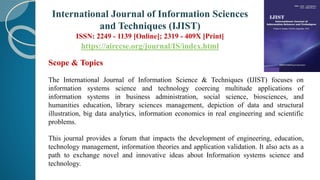 Scope & Topics
The International Journal of Information Science & Techniques (IJIST) focuses on
information systems scienc...