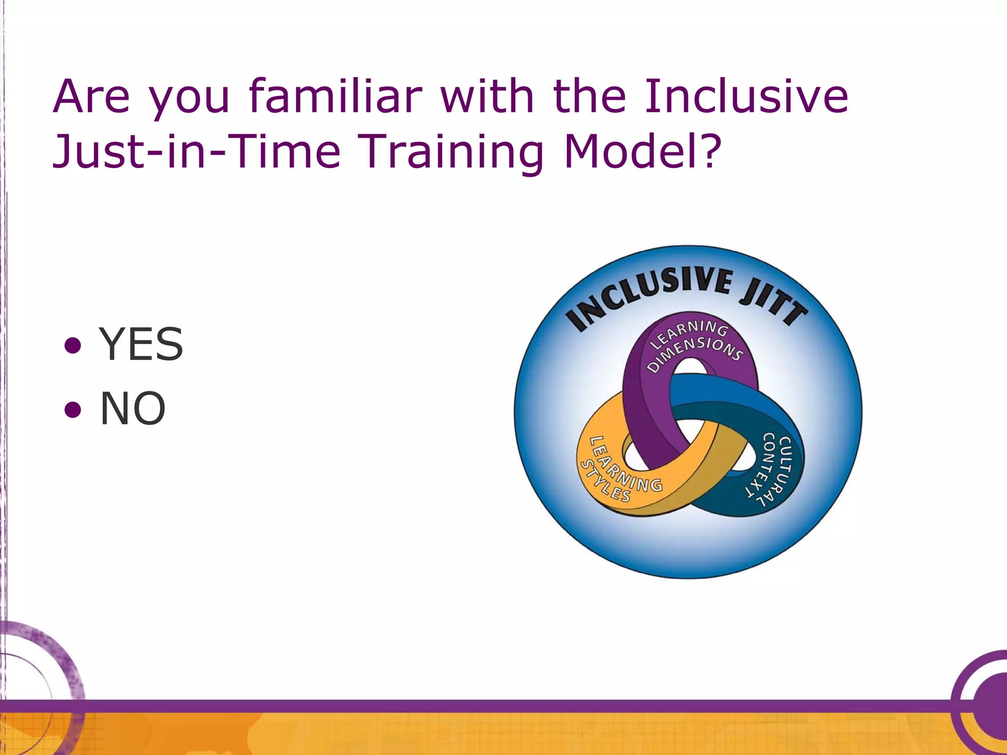 Are you familiar with the Inclusive
Just-in-Time Training Model?



• YES
• NO
 