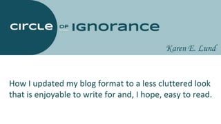 How I updated my blog format to a less cluttered look
that is enjoyable to write for and, I hope, easy to read.
 