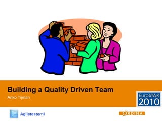 Building a Quality Driven Team Anko Tijman Agiletesternl  