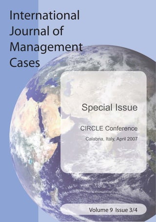 Volume 9 Issue 3/4
International
Journal of
Management
Cases
CCCCCCCIIIIIIRRRRRRRRRCCCCCCCCCCCCLLLLLLEEEEE CCCCCCoooooonnnnnnfffffeeeeeeeerrrrrreeeeenncccceeeeeeeee
CCCCCCCCCCaaaallllaaabbbbbrrrrrriiiiiiaaaa, IItttttaaaaaalllyyyyyy, AAAppprrrrril 2220000000777777
 