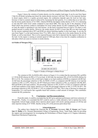 A Study of Performance and Emissions of Diesel Engine Fuelled With Blends…
Figure 3 shows the variation of smoke density over the complete load range. It can be seen from figure
3 that for all blends including neat diesel the smoke density increases with load. This is to be expected, because
in diesel engine which is a quality governed engine, the combustion depends upon the local air fuel ratio.
Increase in load at constant speed is achieved by increasing the fuel quantity. It is evident that at no load, B25
has the lowest smoke density of 16.5 HSU, whereas B100 has the highest smoke density of 38.3. It is interesting
to note that B25 emits lower smoke compared to neat diesel (B0). This may be due to the chemistry of fuel
blend which may promise conducive atmosphere for lower smoke density for B25 compared to B0. Further at
no load, the engine is operating at very lean mixture. As the load is increased from no load to 75% there is only
gradual increase in smoke density. However, the smoke density for B25 is lower than B0 over their load range
for the reasons explained above B75 and B100 are almost bunching together in this load range. It can also be
seen from Figure 3, as the load increases from 75 to 100%, there is a steep rise in the smoke density for all the
blends, as well as neat diesel. This is to be expected because more fuel is injected into the engine to take care of
the load. As the engine is running at constant speed of 1500 rpm, there is less time for complete combustion to
take place which can cause an increase in smoke density.
4.4 Oxides of Nitrogen (NOx)

Figure 4: Oxides of Nitrogen vs Brake Power
The variation in NOx for B100 to B0 is shown in Figure 4. It is evident that the maximum NOx (g/kWh)
is 3.34 for B100 whereas for B0 is 2.53 at no load. At full load, the maximum NOx of 0.45 for B100 whereas for
B0 it is 0.36. The variation in NOx at full load is higher at no load condition of B100 as compared with B0 fuel.
At full load, the percentage reduction in NOx for B100 is 8.45% as compared with B0 whereas at no load the
variation in NOx is 2.45%. However, the B75 blend gives better reduction in NO x as compared with B0, B25,
B50 and B100 at full load condition. The percentage reduction in NOx for B75 is 9.56% as compared to B0 fuel
at full load condition of the engine whereas at no load, the percentage reduction in NO x is 4.54% for B75. The
percentage reduction in NOx for B100 is 1.14% as compared to B75 fuel. This is due to decrease in exhaust gas
temperature. It is well known that vegetable based fuel contains a small amount of nitrogen. This contributes
towards the NOx production.

V.

Conclusions And Recommendations

From this study, it could be concluded that the B25 gives optimum performance and lower emissions of
SD and NOx. Finally, it is concluded that B25 could be used as a viable alternative fuel to operate four-stroke
tangentially vertical single cylinder direct injection diesel engine with nozzle opening pressure of 230 bar and
static injection timing of 23° bTDC, thereby saving 25% of the precious petro-diesel fuel.
Acknowledgement
The authors have thanked the Chairman Er. P. Perumal, Secreatary Shri. P. Kumar and Trustee
Smt. P. Mallar of Er. Perumal Manimekalai College of Engineering, Hosur, Tamil Nadu, India for providing
the support and encouragement for investigating the Performance of Diesel Engine at I.C Engines Laboratory,
Department Mechanical Engineering.

| IJMER | ISSN: 2249–6645 |

www.ijmer.com

| Vol. 4 | Iss. 1 | Jan. 2014 |33|

 