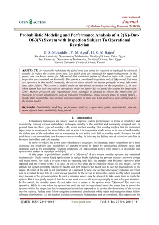 International
OPEN

Journal

ACCESS

Of Modern Engineering Research (IJMER)

Probabilistic Modeling and Performance Analysis of A 2(K)-OutOf-3(N) System with Inspection Subject To Operational
Restriction
G. S. Mokaddis1, Y. M. Ayed2, H. S. Al-Hajeri3
1

Ain shams University, Department of Mathematics, Faculty of Science, Cairo, Egypt.
2
Suez University. Department of Mathematics, Faculty of Science, Suez, Egypt
3
Kuwait University. Faculty of Science, Kuwait

ABSTRACT: In repairable redundant the failed units can either be repaired or replaced by identical
standby to reduce the system down time. The failed units are inspected for repair/replacement. In this
paper, one stochastic model for 2(k)-out-of-3(n) redundant system of identical units with repair and
inspection are examined stochastically. The system is considered in up-state only if 2(k)-out-of-3(n) units
are operative in this model. Normally, the server either attends the system promptly or may take some
time, after failure. The system is studied under an operational restriction on the inspection i.e. in case
when system has only one unit in operational mode the server has to attend the system for inspection.
Semi- Markov processes and regenerative point technique is adopted to obtain the expressions for
measures of system effectiveness such as transition probabilities, mean sojourn times, to system failure ,
steady state availability, busy period, expected number of visits etc. Cost-analysis is also carried out for
the system model.

Keywords: Probabilistic modeling, performance analysis, regenerative point, semi-Markov process,
mean sojourn times, availability, busy period.

I. Introduction
Redundancy techniques are widely used to improve system performance in terms of reliability and
availability. Among various redundancy techniques standby is the simplest and commonly accepted one. In
general there are three types of standby; cold, worm and hot standby. Hot standby implies that the redundant
(spare) unit or component has same failure rate as when it is in operation mode where as in case of cold standby
the failure rate of the redundant unit or component is zero and it can’t fail in standby mode. Between hot and
cold there is an intermediate case known as worm standby. In this case the failure rate of redundant unit lies in
between that of hot and cold standby.
In order to reduce the down time redundancy is necessary. In literature, many researchers have been
discussed the reliability and availability of standby systems in detail by considering different cases and
strategies such as by considering weather conditions [2] , replacement policy with spares [3], dissimilar unit
system with perfect or imperfect switch [4].
In this paper a probabilistic model of a 2(k)-out-of -3 (n) worms standby systems are examined
stochastically. Such system found applications in various fields including the process industry, network design
and many more. For such a system when an operating unit fails the standby unit becomes operative after
repaired and the system works if at least 2k-out-of-3(n) units are in operative mode. In this model , server
attends the system promptly whenever needed and first inspects the failed unit to see the practicability of its
repair. If repair of the unit is not practicable, it is replaced by new one so that unnecessary expanses on repair
can be avoided. In real life, it is not always possible for the server to attend the system swiftly when required
may because of his pre-occupation. In such a situation server may be allowed to take some time to reach the
system. But it is urgently required that the server must arrive at the system promptly in case of urgent situation.
In this model, the standby server do not takes time to arrive at the system when 2(k)-out-of 3(n) units are
operative. While in case when the system has only one unit in operational mode the server has to attend the
system swiftly for inspection due to operational restriction imposed on it, so that the down time of the system
may be reduced. Failure time follows negative exponential distribution while repair and inspection times follow
arbitrary distributions. All the random variable are mutually independent and un-correlated. The expressions for

| IJMER | ISSN: 2249–6645 |

www.ijmer.com
|

| Vol. 4 | Iss. 2 | Feb. 2014 | - 4 -

 
