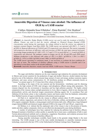 International
OPEN ACCESS Journal
Of Modern Engineering Research (IJMER)
| IJMER | ISSN: 2249–6645 | www.ijmer.com | Vol. 4 | Iss. 6| June. 2014 | 37|
Anaerobic Digestion of Vinasse cane alcohol: The influence of
OLR by a UASB reactor
Cinthya Alejandra Sosa-Villalobos1
, Elena Rustrián2
, Eric Houbron3
1
(Escuela Técnica Superior de Ingenieros de Caminos, Canales y Puertos/ Universidad Politécnica de
Madrid, España)
2, 3
(Facultad de Ciencias Químicas/ Universidad Veracruzana, Orizaba, México)
I. INTRODUCTION
The sugar and distillery industries are the most important agro-industries for economic development
in Mexico and several countries for the production of sugar and alcohol. However, alcohol industry has been
proved as one of the industries, which consume large amount of water and energy, produce numerous organic
pollutants, and cause serious contamination [1]. All distilleries produce an effluent commonly known as
“vinasse,” an amount equal to 10–15 times that of the volume of alcohol [2]
According to the origin of the raw material and the fermentation / distillation used for obtaining
alcohol, is the high content of COD, total nitrogen, total phosphorus effluent among other parameters. The
vinasses disposal into the environment is hazardous and has high pollution potential. The highly colored
components of the vinasses reduce sunlight penetration in rivers, lakes or lagoons, which in turn decrease both
photosynthetic activity and dissolved oxygen concentration affecting aquatic life. In accordance Pant and
Adholeya [3] the brown colour is due to phenolics (tannic and humic acids) from the feedstock, melanoidins
from Maillard reaction of sugars (carbohydrates) with proteins (amino groups)
[2] Patel et al. reported that the dry vinasse or effluent contains about 38–40% inorganic salts of
potassium, sodium, magnesium, and calcium in the form of chlorides, sulfates, and phosphates, and about 60–
62% organic compounds. Besides a strong pungent smell and intense dark color, effluent has a large biological
oxygen demand (BOD) and chemical oxygen demand (COD) in the range of 45 and 100 g/L, respectively.
[4] Mohana et al. indicate that the unpleasant odor of the vinasse is due to the presence of skatole,
indole and other sulphur compounds, which are not effectively decomposed by yeast during distillation.
A number of technologies have been explored for reducing the pollution load of distillery effluent.
Biological treatment of distillery is either aerobic or anaerobic but in most cases a combination of both is used.
Various physicochemical methods such as adsorption, coagulation–flocculation, and oxidation processes have
also been practiced for the treatment of distillery effluent [3].
Among anaerobic technologies available, based clearly in the granular sludge blanket is the most
interesting. The UASB concept is one of the most notable developments in anaerobic treatment process
technology, conceived in the late 1970’s in the Netherlands by Professor Lettinga Gatze Wageningen.
Abstract: An Anaerobic Sludge Blanket (UASB) reactor was used to study the treatment of distillery
effluent. Vinasse was used to feed the reactor, although its Chemical Oxygen Demand (COD)
concentration varied during the experiment, the volume utilized to feed the reactor was adjusted to
maintain constant Organic Load Rate (OLR). The UASB reactor was operated with OLR 1, 2, 4 and 6
gCOD/Ld. Removal efficiencies of 76,64,63 and 51% respectively were observed. The reactor responded
with progressive decreases of efficiency with each increase of OLR, the total mass removed increased.
An average biogas production of 1.400, 1.872, 2.17 and 2.172 L to each OLR of 1, 2, 4 and 6 gCOD/Ld,
respectively was observed. The methane content in biogas was 63, 68, 86 and 89% each OLR tested.
Methane production is also followed with values of .892 L to OLR 1 gCOD/Ld, 1.264 L to OLR 2
gCOD/Ld, 1.876 L to OLR 4 gCOD/Ld and 2.900 L to OLR 6 gCOD/Ld.
The UASB reactor operating in continuous mode, it was necessary to evaluate the best conditions for
this type of waste. The treatment of distillery effluents using a UASB reactor is feasible and is an
alternative to treat these wastes in the alcohol industries
Keywords: Anaerobic digestion, organic load rate (OLR), UASB reactor, Vinasse, Biogas
 