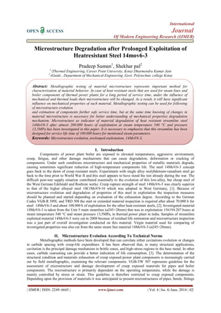 International
OPEN ACCESS Journal
Of Modern Engineering Research (IJMER)
| IJMER | ISSN: 2249–6645 | www.ijmer.com | Vol. 4 | Iss. 6| June. 2014 | 42|
Microstructure Degradation after Prolonged Exploitation of
Heatresistant Steel 14mov6-3
Pradeep Suman1
, Shekhar pal2
1
(Thermal Engineering, Career Point University, Kota) Dharmendra Kumar Jain
2
(Guide , Department of Mechanical Engineering ,Govt. Polytechnic college Kota)
I. Introduction
Components of power plant boiler are exposed to elevated temperatures, aggressive environment,
creep, fatigue, and other damage mechanisms that can cause degradation, deformation or cracking of
components. Under such conditions microstructure and mechanical properties of metallic materials degrade,
causing sometimes significant reduction of high-temperature components life. The steel 14MoV6-3 concept
goes back to the dawn of creep resistant steels. Experiments with single alloy molybdenum-vanadium steel go
back to the time prior to World War II and this steel appears to have stood the test already during the war. The
difficult post-war supply situation contributed essentially to the evolution of this low-alloy, but cheap steel of
the West German Edelstahl and Roehren werke. Creep rupture strength of steel 14MoV6-3 was clearly superior
to that of the higher alloyed steel 10CrMoV9-10 which was adopted in West Germany, [1]. Because of
microstructure evolution and degradation of properties of this steel in exploitation the inspection measures
should be planned and started depending on evaluation of the exhaustion degree. According to the German
Codes VGB-R 509L and TRD 508 the start or extended material inspection is required after about 70.000 h for
steel 14MoV6-3 and about 100.000 h of exploitation for the other heat-resistant steels, [2]. Investigated material
14MoV6-3 is taken from the Unit 5 main steamline (ø245×28mm) that was in exploitation 156194.207 hours at
steam temperature 540 °C and steam pressure 13,5MPa, in thermal power plant in india. Samples of streamline
exploited material 14MoV6-3 were cut in 2008 because of residual life estimation and microstructure inspection
was a just part of overall investigation conducted on this material. Virgin material used for comparing of
investigated properties was also cut from the same steam line material 14MoV6-3 (ø245×28mm).
II. Microstructure Evolution According To Technical Norms
Metallographic methods have been developed that can correlate either cavitations evolution or changes
in carbide spacing with creep-life expenditure. It has been observed that, in many structural applications,
cavitation is the principal damage mechanism in brittle zones, and high-stress regions in the base metal. In other
cases, carbide coarsening can provide a better indication of life consumption, [3]. The determination of the
structural condition and materials exhaustion of creep exposed power plant components is increasingly carried
out by field metallographic, examining the relevant components. VGB-TW 507 represents guideline for the
assessment of microstructure and damage development of creep exposed materials for pipes and boiler
components. The microstructure is primarily dependent on the operating temperature, while the damage is
mainly controlled by stress or strain. This guideline is therefore restricted to creep exposed components.
Depending upon the provision of materials it was anticipated to present microstructures of pipes, bends, fittings
Abstract: Metallographic testing of material microstructure represents important method for
characterization of material behavior. In case of heat resistant steels that are used for steam lines and
boiler components of thermal power plants for a long period of service time, under the influence of
mechanical and thermal loads their microstructure will be changed. As a result, it will have significant
influence on mechanical properties of such material. Metallographic testing can be used for following
of microstructure evolution
and estimation of components further safe service time, but at the same time knowing of changes in
material microstructure is necessary for better understanding of mechanical properties degradation
mechanism. Microstructure as indicator of material degradation of heat resistant streamline steel
14MoV6-3 after almost 200.000 hours of exploitation at steam temperature 540 °C and pressure
13,5MPa has been investigated in this paper. It is necessary to emphasize that this streamline has been
designed for service life time of 100.000 hours for mentioned steam parameters.
Keywords: Microstructure evolution, prolonged exploitation, 14MoV6-3,
 