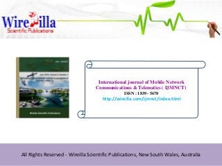 International journal of Mobile Network
Communications & Telematics ( IJMNCT)
ISSN : 1839 - 5678
http://wireilla.com/ijmnct/index.html
All Rights Reserved - Wireilla Scientific Publications, New South Wales, Australia
 