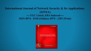 International Journal of Network Security & Its Applications
(IJNSA)
--- UGC Listed, ERA Indexed----
ISSN 0974 - 9330 (Online); 0975 - 2307 (Print)
 