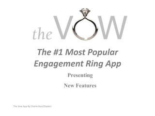 The #1 Most Popular
Engagement Ring App
Presenting
New Features
The Vow App By Cherie Dori/Diadori
 