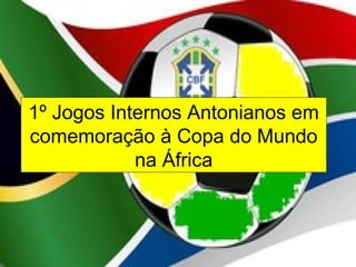 1º Jogos Internos Antonianos em
comemoração à Copa do Mundo
            na África
 