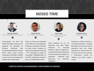 NOSSO TIME
* ALÉM DE OUTROS COLABORADORES E PRESTADORES DE SERVIÇOS
 