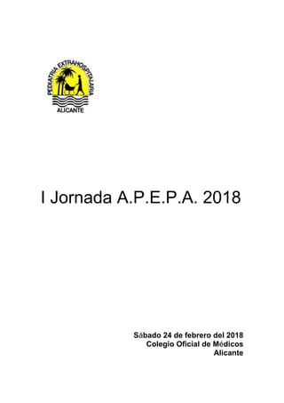 I Jornada A.P.E.P.A. 2018
Sábado 24 de febrero del 2018
Colegio Oficial de Médicos
Alicante
 