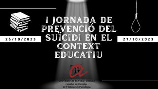 I JORNADA DE
PREVENCIÓ DEL
SUÏCIDI EN EL
CONTEXT
EDUCATIU
I JORNADA DE
PREVENCIÓ DEL
SUÏCIDI EN EL
CONTEXT
EDUCATIU
 