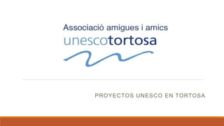 PROYECTOS UNESCO EN TORTOSA
 