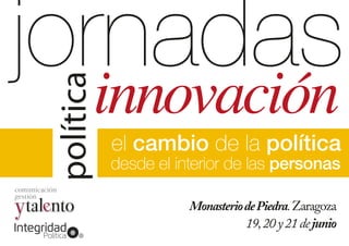 innovaciónpolítica
MonasteriodePiedra.Zaragoza
jornadas
desde el interior de las personas
el cambio de la política
19,20y21dejunio
 