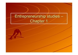 Entrepreneurship studiesEntrepreneurship studies ––
Chapter 1Chapter 1
 